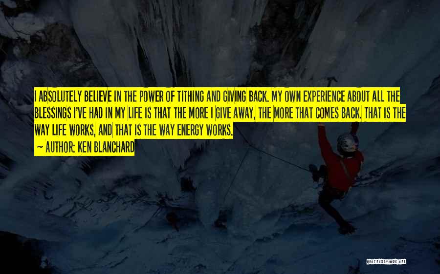 Ken Blanchard Quotes: I Absolutely Believe In The Power Of Tithing And Giving Back. My Own Experience About All The Blessings I've Had