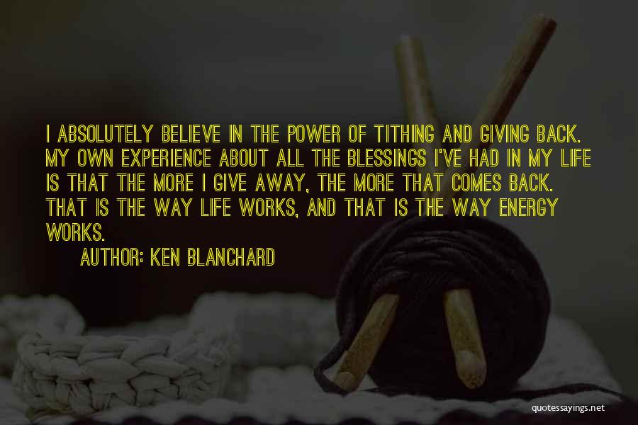 Ken Blanchard Quotes: I Absolutely Believe In The Power Of Tithing And Giving Back. My Own Experience About All The Blessings I've Had