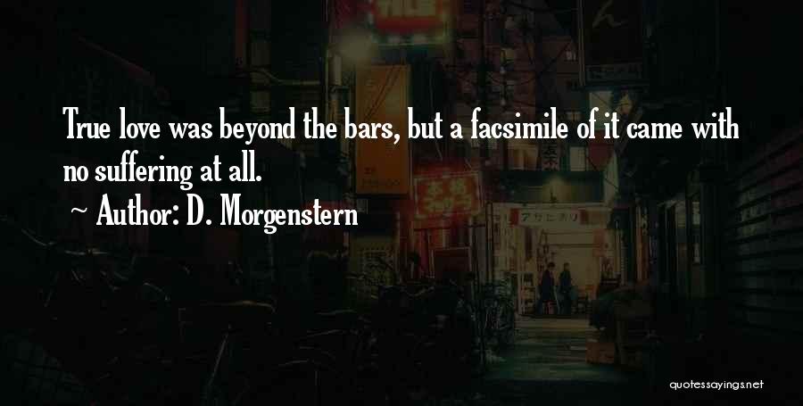 D. Morgenstern Quotes: True Love Was Beyond The Bars, But A Facsimile Of It Came With No Suffering At All.