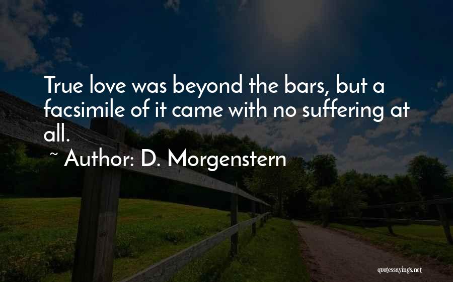 D. Morgenstern Quotes: True Love Was Beyond The Bars, But A Facsimile Of It Came With No Suffering At All.