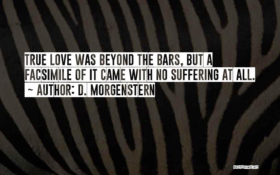 D. Morgenstern Quotes: True Love Was Beyond The Bars, But A Facsimile Of It Came With No Suffering At All.