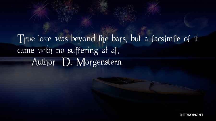 D. Morgenstern Quotes: True Love Was Beyond The Bars, But A Facsimile Of It Came With No Suffering At All.