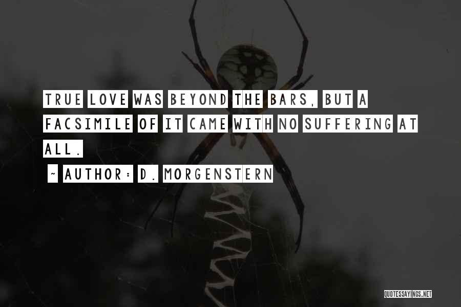 D. Morgenstern Quotes: True Love Was Beyond The Bars, But A Facsimile Of It Came With No Suffering At All.