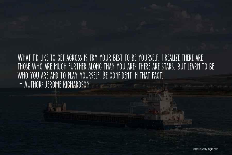 Jerome Richardson Quotes: What I'd Like To Get Across Is Try Your Best To Be Yourself. I Realize There Are Those Who Are
