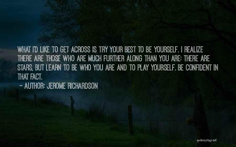 Jerome Richardson Quotes: What I'd Like To Get Across Is Try Your Best To Be Yourself. I Realize There Are Those Who Are