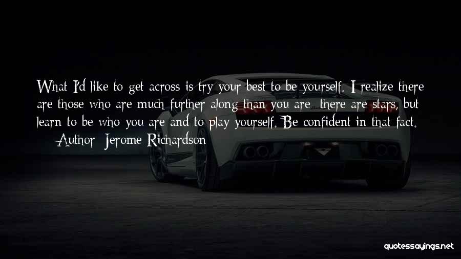 Jerome Richardson Quotes: What I'd Like To Get Across Is Try Your Best To Be Yourself. I Realize There Are Those Who Are