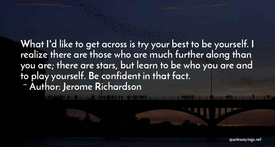 Jerome Richardson Quotes: What I'd Like To Get Across Is Try Your Best To Be Yourself. I Realize There Are Those Who Are
