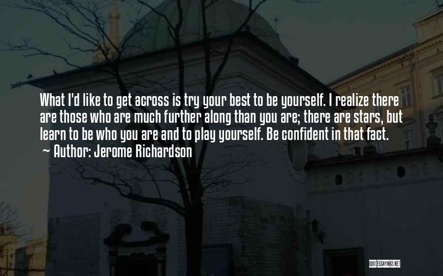 Jerome Richardson Quotes: What I'd Like To Get Across Is Try Your Best To Be Yourself. I Realize There Are Those Who Are