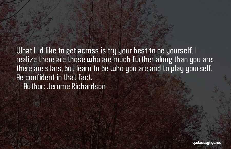 Jerome Richardson Quotes: What I'd Like To Get Across Is Try Your Best To Be Yourself. I Realize There Are Those Who Are
