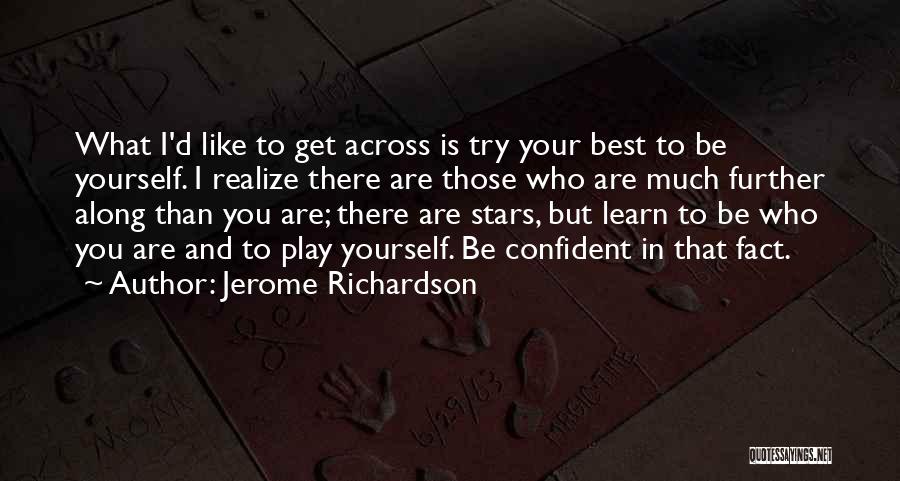 Jerome Richardson Quotes: What I'd Like To Get Across Is Try Your Best To Be Yourself. I Realize There Are Those Who Are