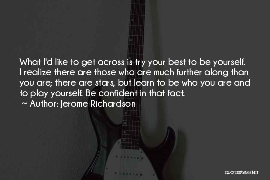 Jerome Richardson Quotes: What I'd Like To Get Across Is Try Your Best To Be Yourself. I Realize There Are Those Who Are