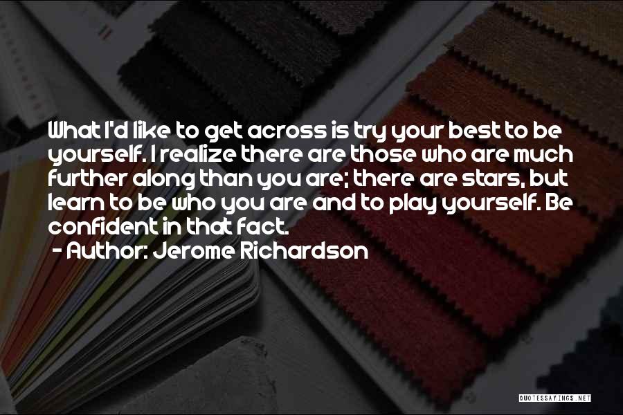 Jerome Richardson Quotes: What I'd Like To Get Across Is Try Your Best To Be Yourself. I Realize There Are Those Who Are