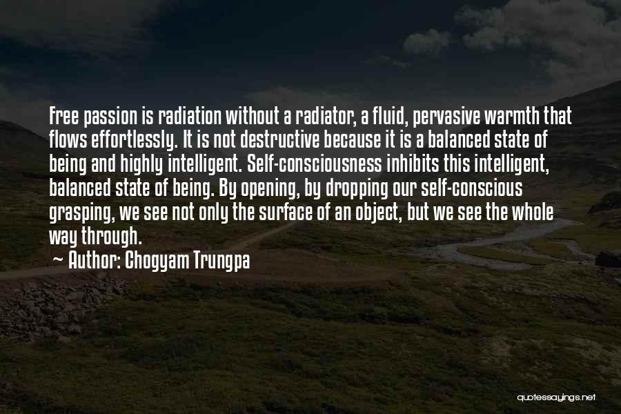 Chogyam Trungpa Quotes: Free Passion Is Radiation Without A Radiator, A Fluid, Pervasive Warmth That Flows Effortlessly. It Is Not Destructive Because It