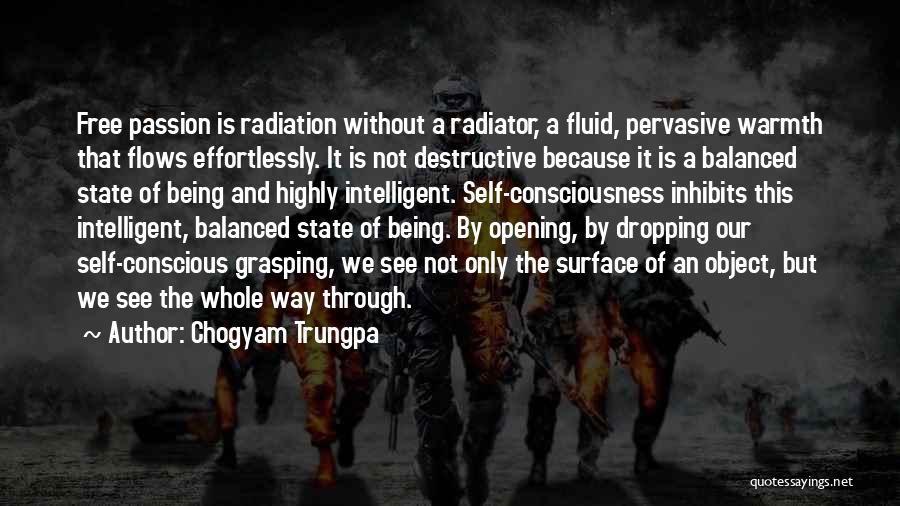 Chogyam Trungpa Quotes: Free Passion Is Radiation Without A Radiator, A Fluid, Pervasive Warmth That Flows Effortlessly. It Is Not Destructive Because It