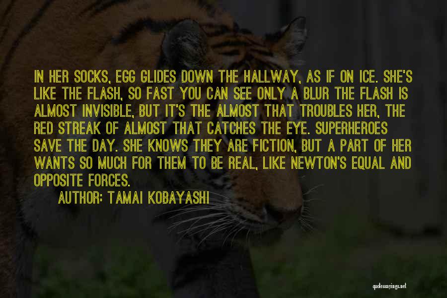 Tamai Kobayashi Quotes: In Her Socks, Egg Glides Down The Hallway, As If On Ice. She's Like The Flash, So Fast You Can