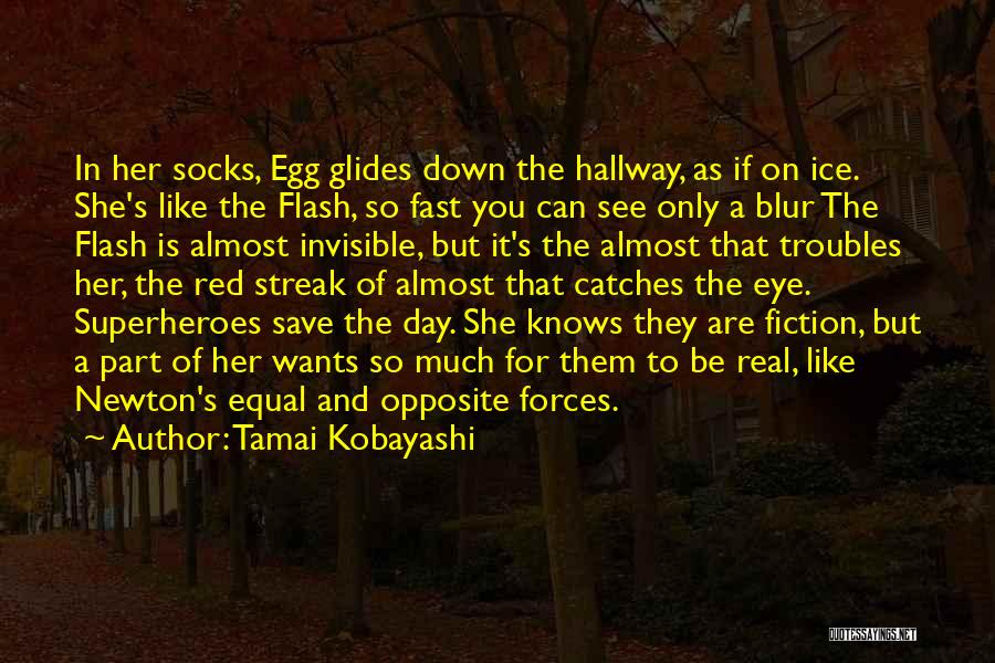 Tamai Kobayashi Quotes: In Her Socks, Egg Glides Down The Hallway, As If On Ice. She's Like The Flash, So Fast You Can