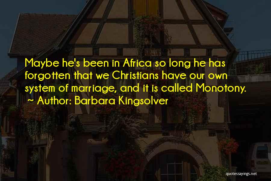 Barbara Kingsolver Quotes: Maybe He's Been In Africa So Long He Has Forgotten That We Christians Have Our Own System Of Marriage, And