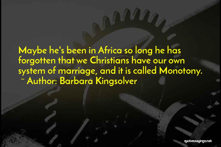 Barbara Kingsolver Quotes: Maybe He's Been In Africa So Long He Has Forgotten That We Christians Have Our Own System Of Marriage, And