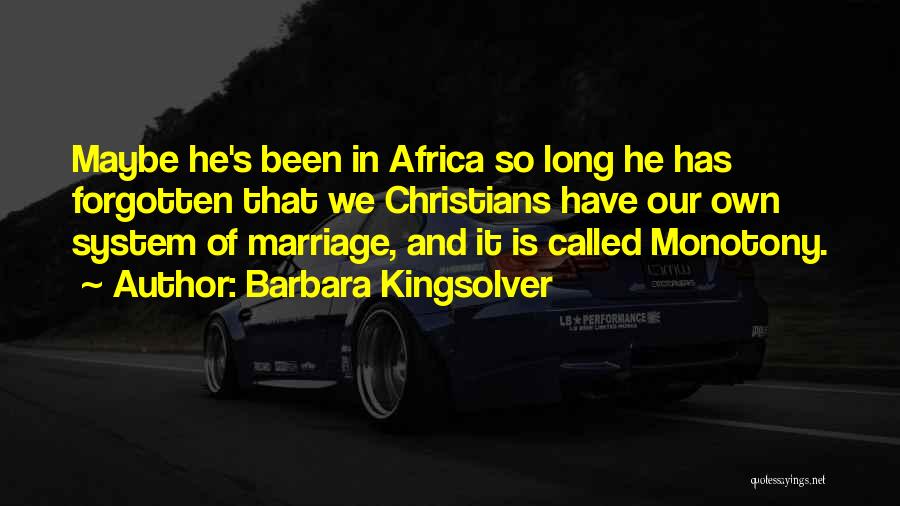 Barbara Kingsolver Quotes: Maybe He's Been In Africa So Long He Has Forgotten That We Christians Have Our Own System Of Marriage, And