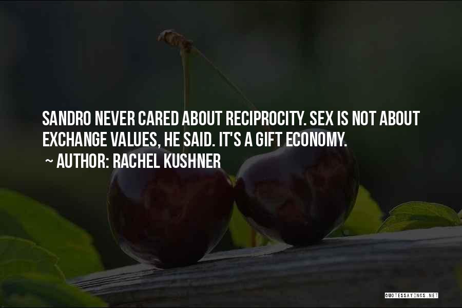 Rachel Kushner Quotes: Sandro Never Cared About Reciprocity. Sex Is Not About Exchange Values, He Said. It's A Gift Economy.