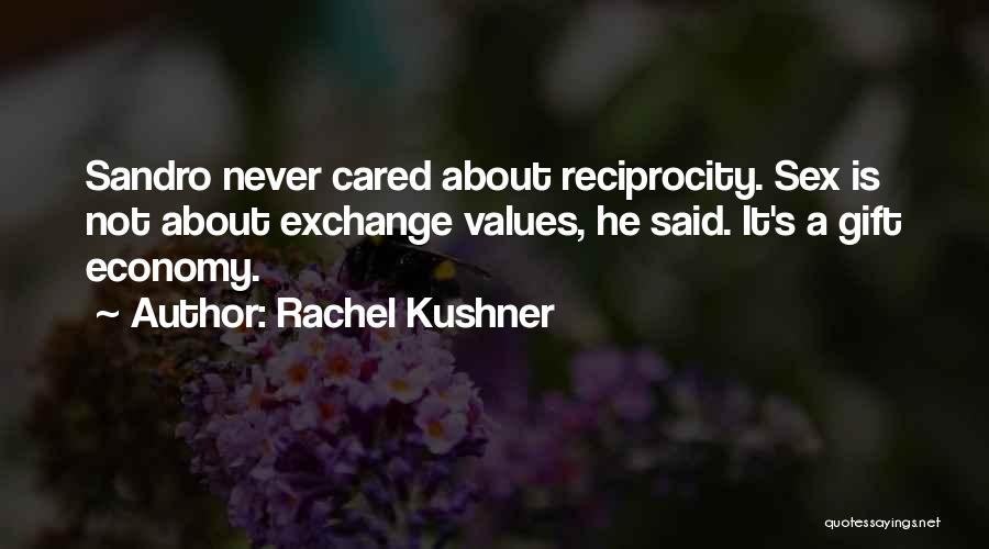 Rachel Kushner Quotes: Sandro Never Cared About Reciprocity. Sex Is Not About Exchange Values, He Said. It's A Gift Economy.