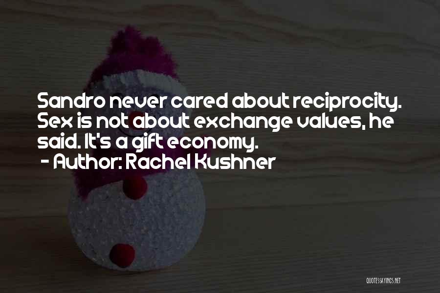 Rachel Kushner Quotes: Sandro Never Cared About Reciprocity. Sex Is Not About Exchange Values, He Said. It's A Gift Economy.