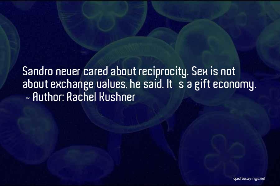 Rachel Kushner Quotes: Sandro Never Cared About Reciprocity. Sex Is Not About Exchange Values, He Said. It's A Gift Economy.