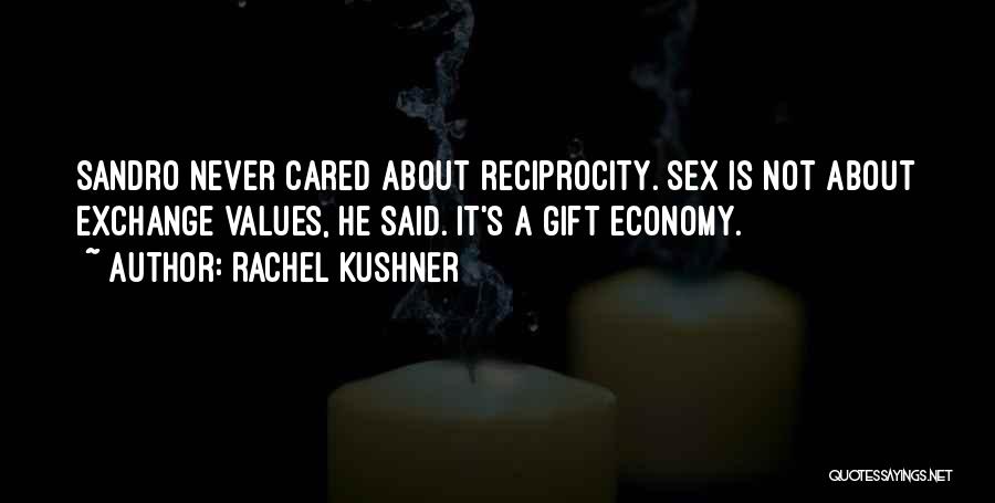 Rachel Kushner Quotes: Sandro Never Cared About Reciprocity. Sex Is Not About Exchange Values, He Said. It's A Gift Economy.