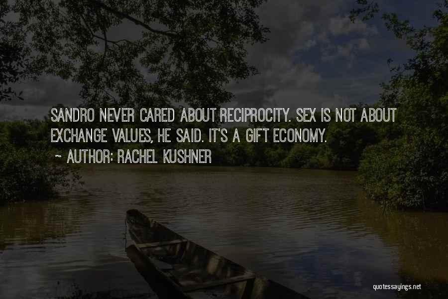 Rachel Kushner Quotes: Sandro Never Cared About Reciprocity. Sex Is Not About Exchange Values, He Said. It's A Gift Economy.
