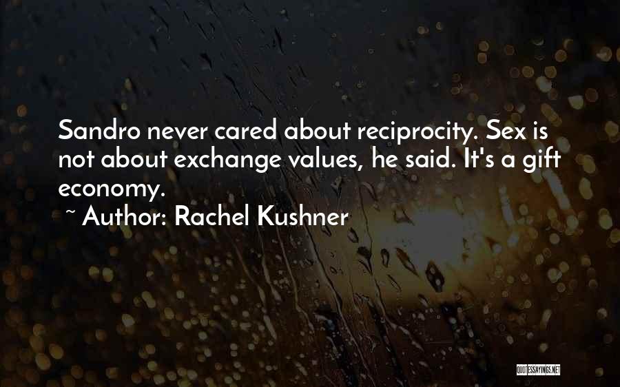 Rachel Kushner Quotes: Sandro Never Cared About Reciprocity. Sex Is Not About Exchange Values, He Said. It's A Gift Economy.
