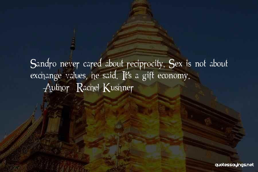 Rachel Kushner Quotes: Sandro Never Cared About Reciprocity. Sex Is Not About Exchange Values, He Said. It's A Gift Economy.