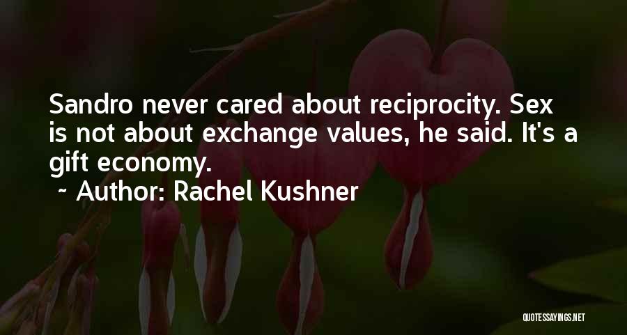 Rachel Kushner Quotes: Sandro Never Cared About Reciprocity. Sex Is Not About Exchange Values, He Said. It's A Gift Economy.