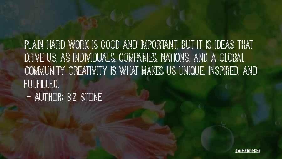 Biz Stone Quotes: Plain Hard Work Is Good And Important, But It Is Ideas That Drive Us, As Individuals, Companies, Nations, And A