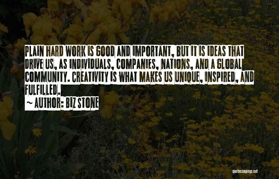 Biz Stone Quotes: Plain Hard Work Is Good And Important, But It Is Ideas That Drive Us, As Individuals, Companies, Nations, And A