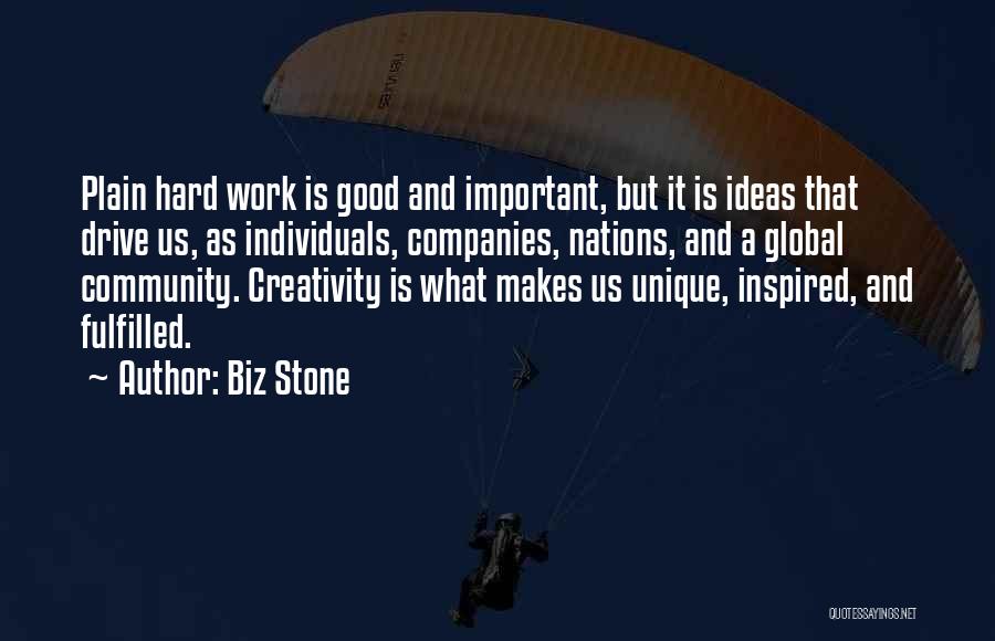 Biz Stone Quotes: Plain Hard Work Is Good And Important, But It Is Ideas That Drive Us, As Individuals, Companies, Nations, And A