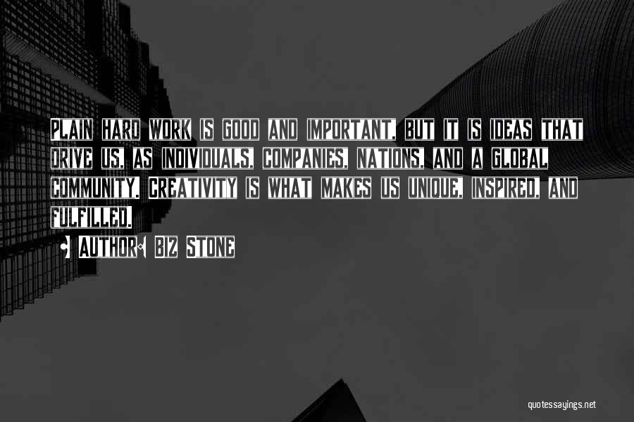 Biz Stone Quotes: Plain Hard Work Is Good And Important, But It Is Ideas That Drive Us, As Individuals, Companies, Nations, And A