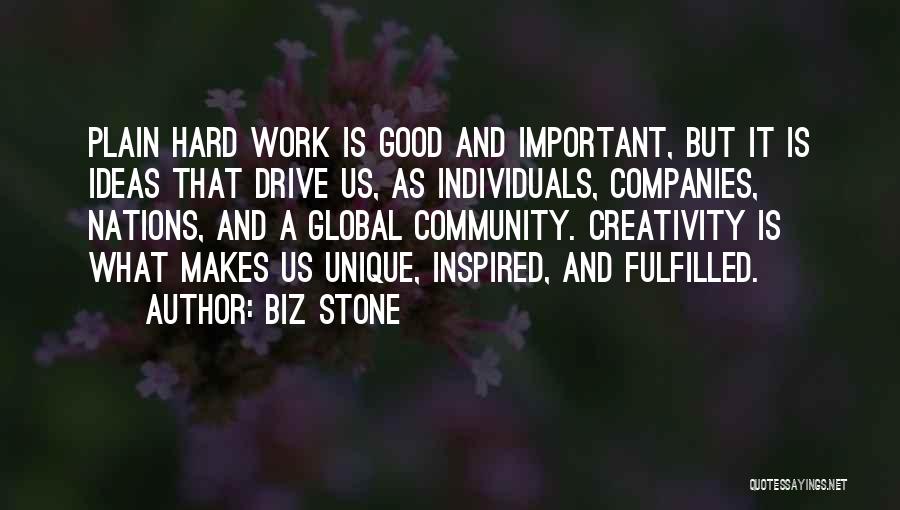 Biz Stone Quotes: Plain Hard Work Is Good And Important, But It Is Ideas That Drive Us, As Individuals, Companies, Nations, And A