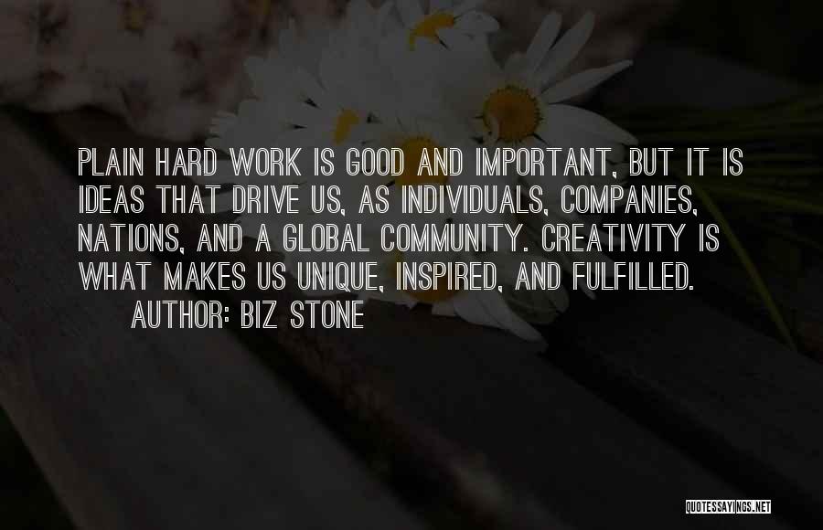 Biz Stone Quotes: Plain Hard Work Is Good And Important, But It Is Ideas That Drive Us, As Individuals, Companies, Nations, And A