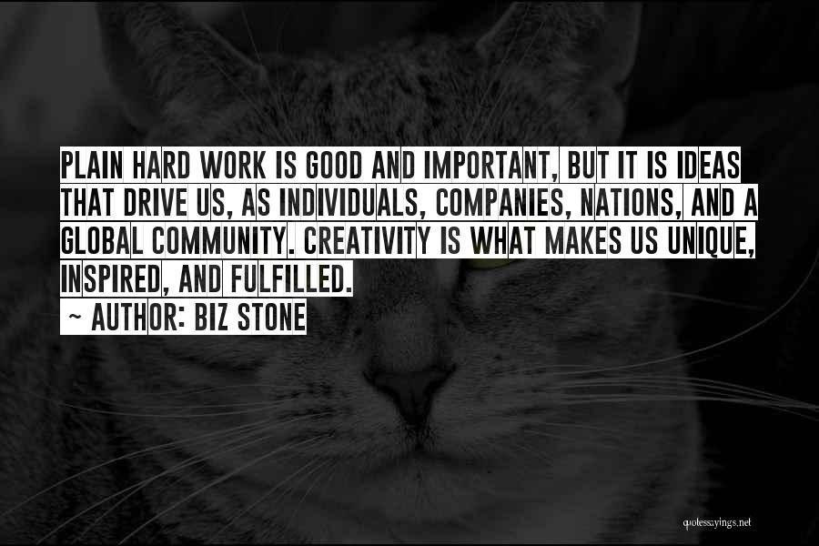 Biz Stone Quotes: Plain Hard Work Is Good And Important, But It Is Ideas That Drive Us, As Individuals, Companies, Nations, And A
