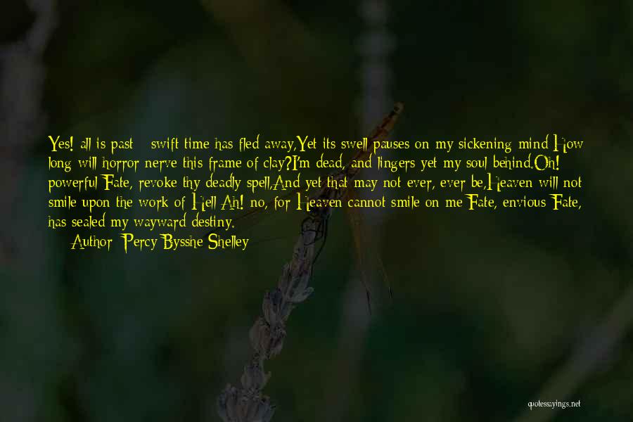 Percy Bysshe Shelley Quotes: Yes! All Is Past - Swift Time Has Fled Away,yet Its Swell Pauses On My Sickening Mind;how Long Will Horror
