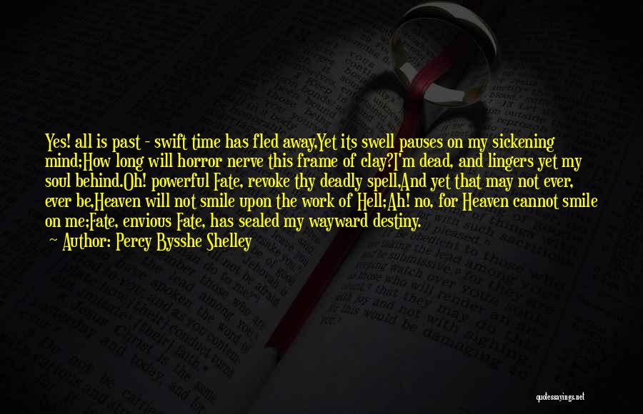 Percy Bysshe Shelley Quotes: Yes! All Is Past - Swift Time Has Fled Away,yet Its Swell Pauses On My Sickening Mind;how Long Will Horror