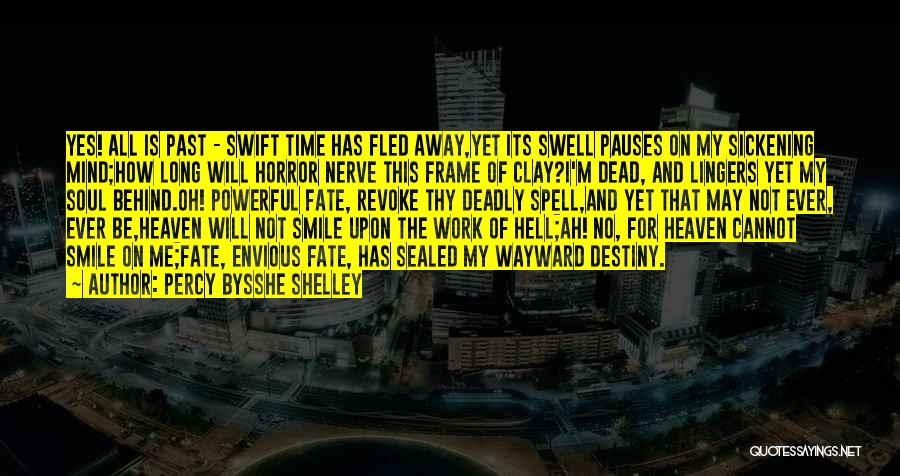Percy Bysshe Shelley Quotes: Yes! All Is Past - Swift Time Has Fled Away,yet Its Swell Pauses On My Sickening Mind;how Long Will Horror