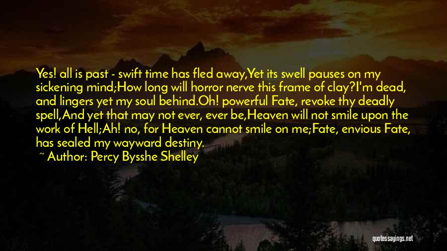 Percy Bysshe Shelley Quotes: Yes! All Is Past - Swift Time Has Fled Away,yet Its Swell Pauses On My Sickening Mind;how Long Will Horror