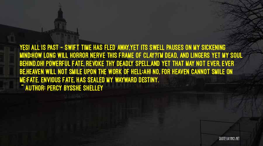 Percy Bysshe Shelley Quotes: Yes! All Is Past - Swift Time Has Fled Away,yet Its Swell Pauses On My Sickening Mind;how Long Will Horror