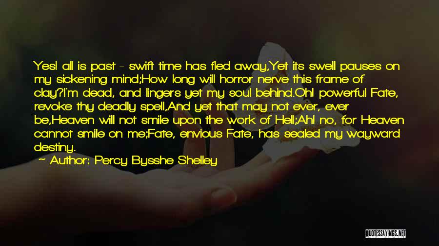 Percy Bysshe Shelley Quotes: Yes! All Is Past - Swift Time Has Fled Away,yet Its Swell Pauses On My Sickening Mind;how Long Will Horror