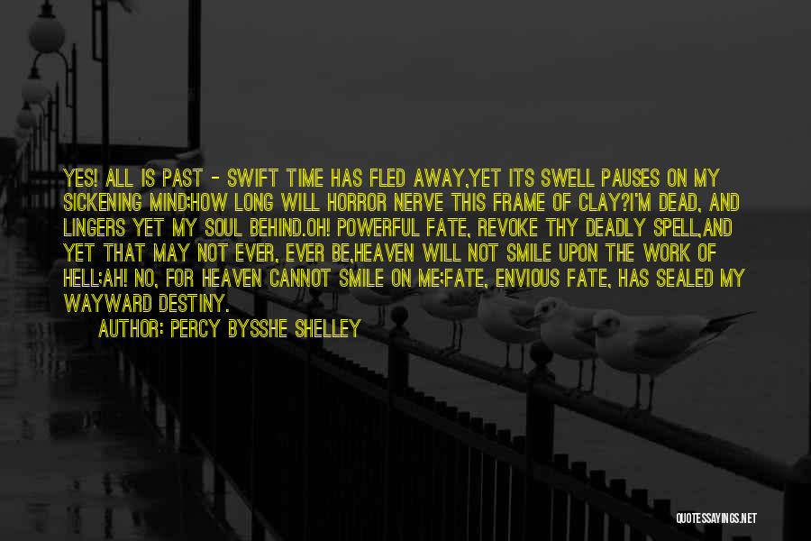 Percy Bysshe Shelley Quotes: Yes! All Is Past - Swift Time Has Fled Away,yet Its Swell Pauses On My Sickening Mind;how Long Will Horror