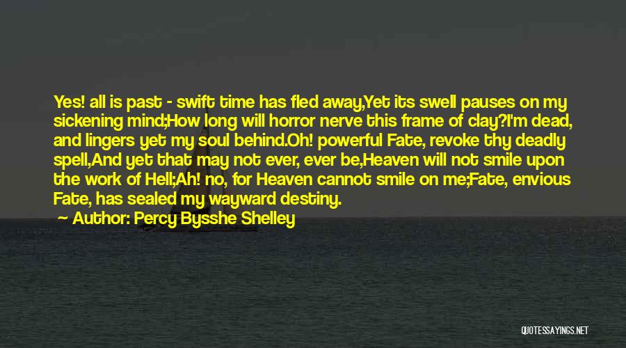 Percy Bysshe Shelley Quotes: Yes! All Is Past - Swift Time Has Fled Away,yet Its Swell Pauses On My Sickening Mind;how Long Will Horror