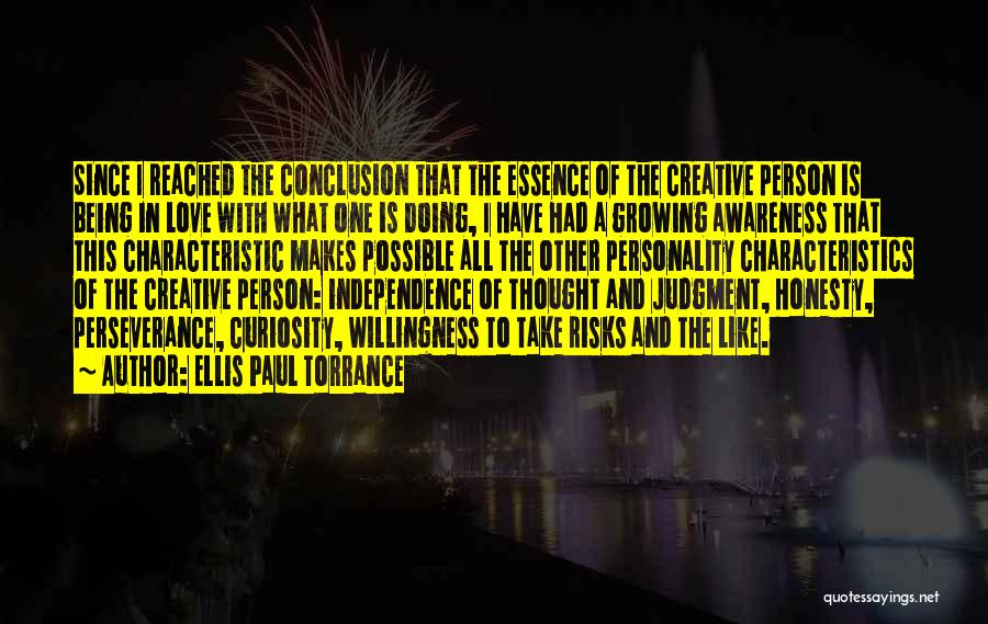 Ellis Paul Torrance Quotes: Since I Reached The Conclusion That The Essence Of The Creative Person Is Being In Love With What One Is