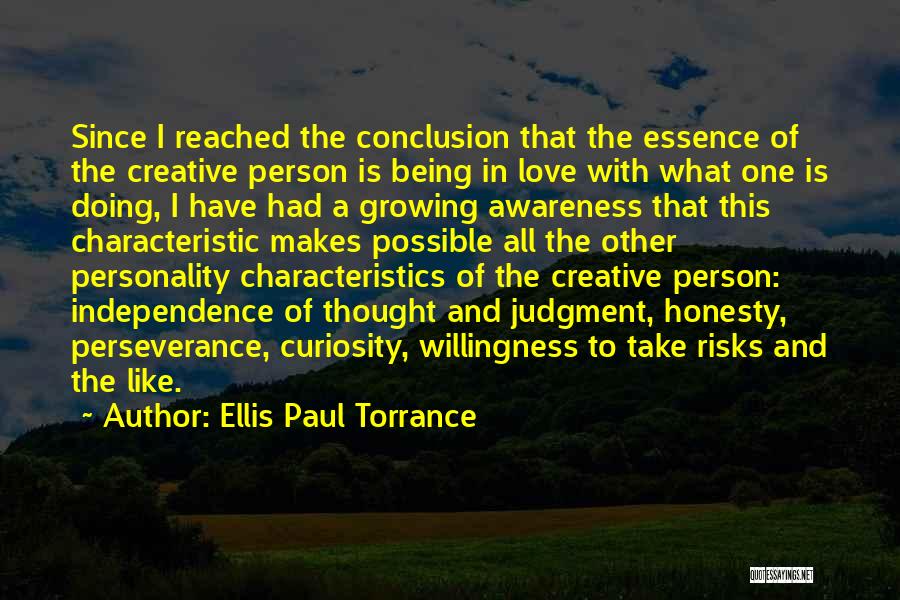 Ellis Paul Torrance Quotes: Since I Reached The Conclusion That The Essence Of The Creative Person Is Being In Love With What One Is