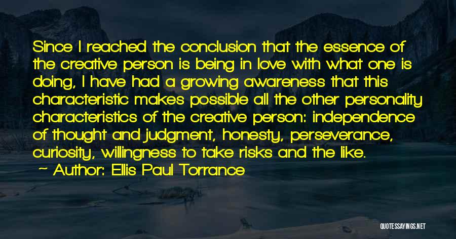 Ellis Paul Torrance Quotes: Since I Reached The Conclusion That The Essence Of The Creative Person Is Being In Love With What One Is